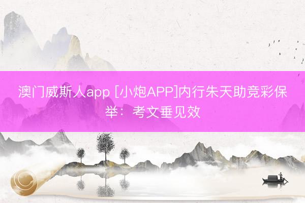 澳门威斯人app [小炮APP]内行朱天助竞彩保举：考文垂见效