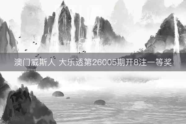 澳门威斯人 大乐透第26005期开8注一等奖