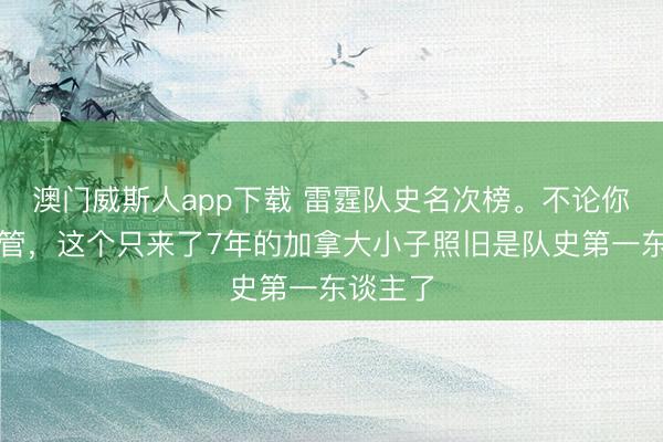 澳门威斯人app下载 雷霆队史名次榜。不论你是否接管，<a href=