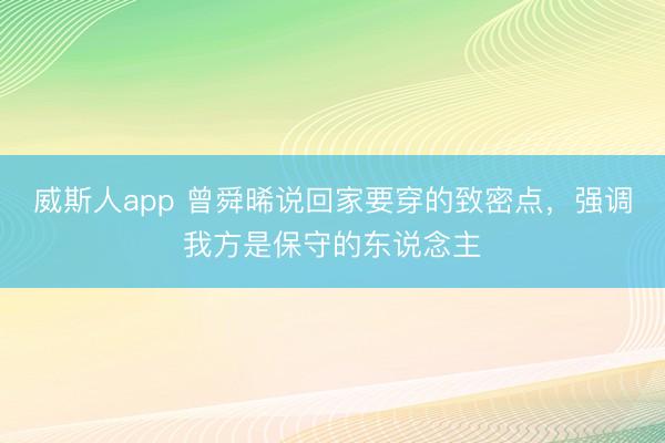 威斯人app 曾舜晞说回家要穿的致密点，强调我方是保守的东说念主