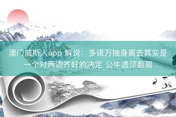 澳门威斯人app 解说：多诺万抽身离去其实是一个对两边齐好的决定 公牛透顶翻篇